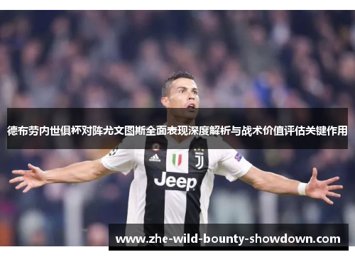 德布劳内世俱杯对阵尤文图斯全面表现深度解析与战术价值评估关键作用